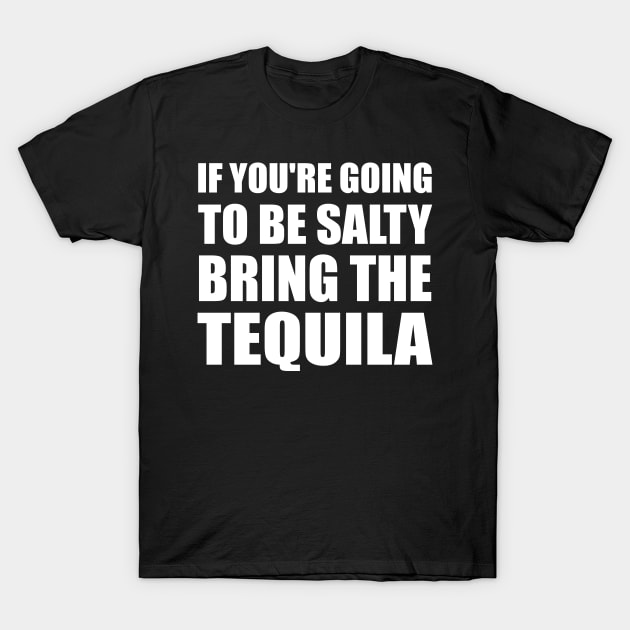 If You're Going To Be Salty Bring The Tequila T-Shirt by EmmaShirt